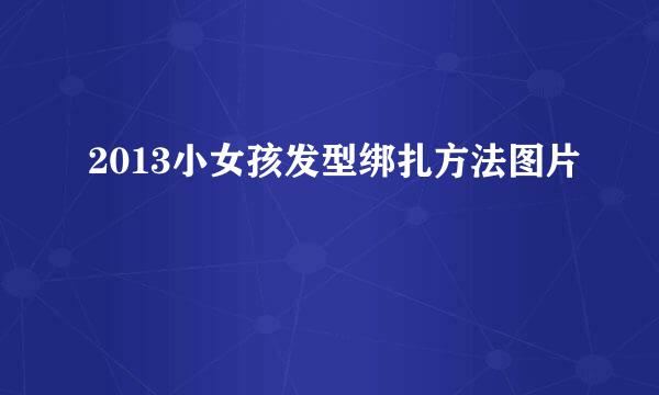 2013小女孩发型绑扎方法图片