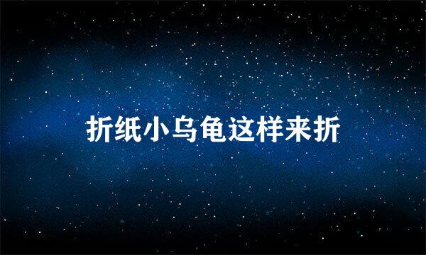 折纸小乌龟这样来折