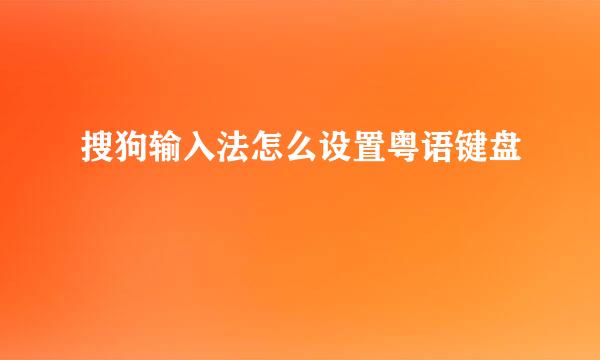 搜狗输入法怎么设置粤语键盘