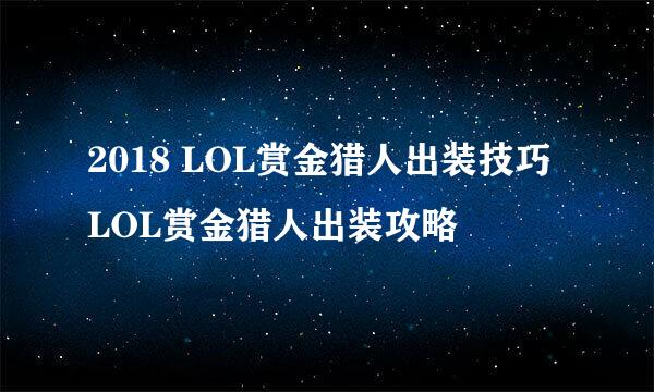 2018 LOL赏金猎人出装技巧 LOL赏金猎人出装攻略