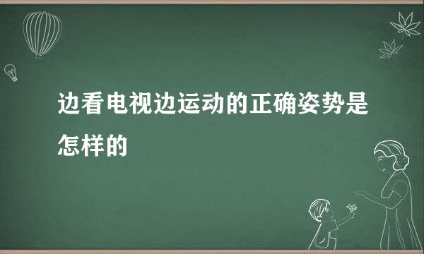 边看电视边运动的正确姿势是怎样的