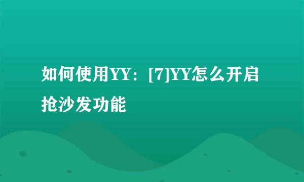 如何使用YY：[7]YY怎么开启抢沙发功能