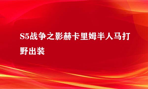 S5战争之影赫卡里姆半人马打野出装