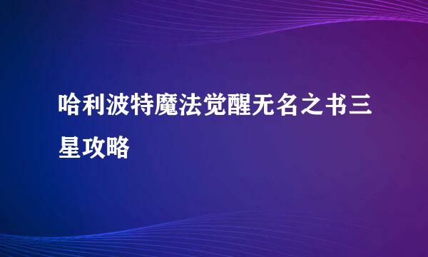 哈利波特魔法觉醒无名之书三星攻略