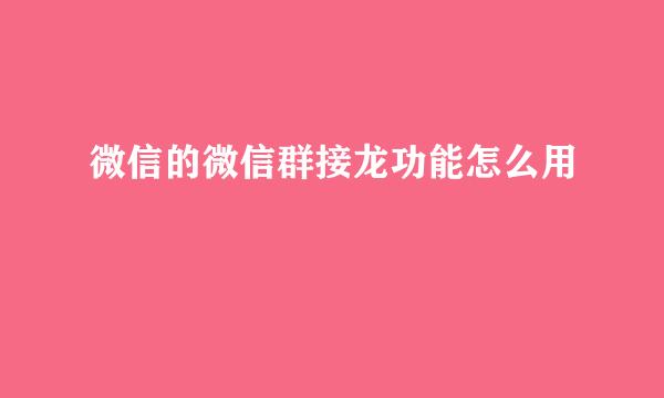 微信的微信群接龙功能怎么用