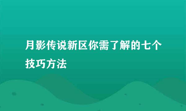 月影传说新区你需了解的七个技巧方法
