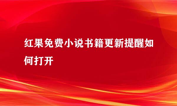 红果免费小说书籍更新提醒如何打开