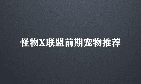 怪物X联盟前期宠物推荐