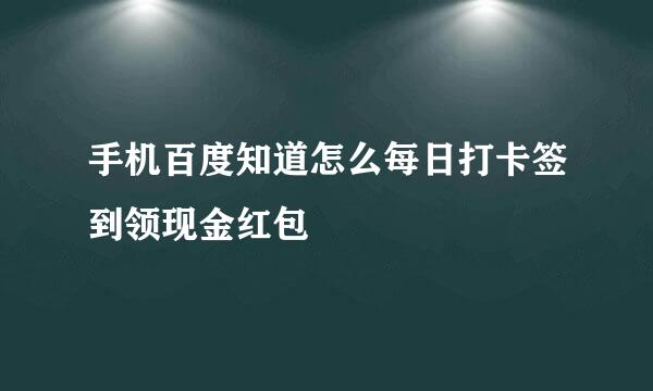 手机百度知道怎么每日打卡签到领现金红包
