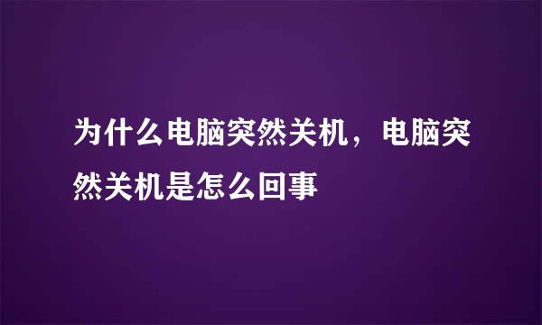 为什么电脑突然关机，电脑突然关机是怎么回事