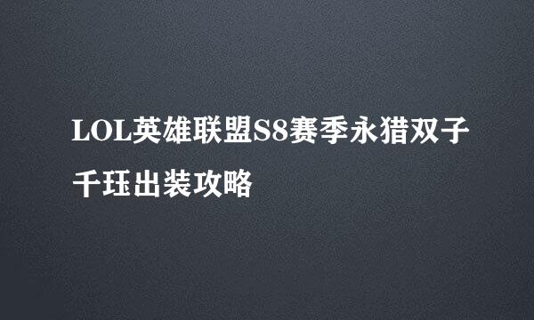 LOL英雄联盟S8赛季永猎双子千珏出装攻略