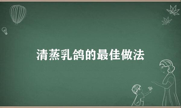 清蒸乳鸽的最佳做法
