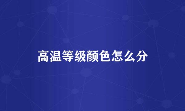 高温等级颜色怎么分