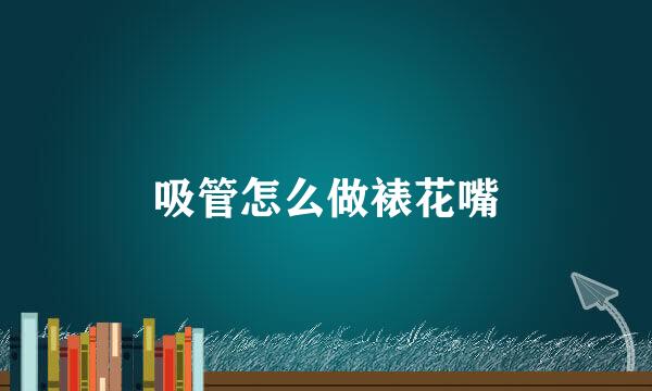 吸管怎么做裱花嘴