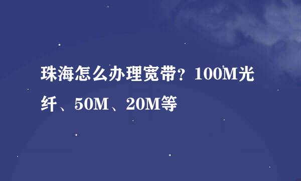 珠海怎么办理宽带？100M光纤、50M、20M等