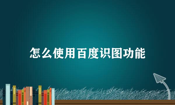 怎么使用百度识图功能