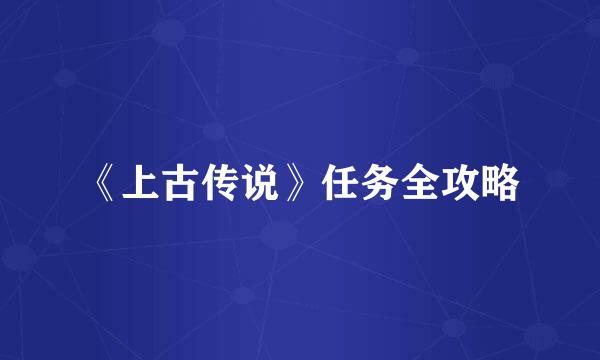 《上古传说》任务全攻略
