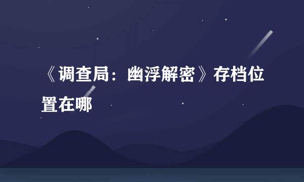 《调查局：幽浮解密》存档位置在哪