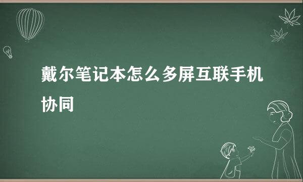戴尔笔记本怎么多屏互联手机协同