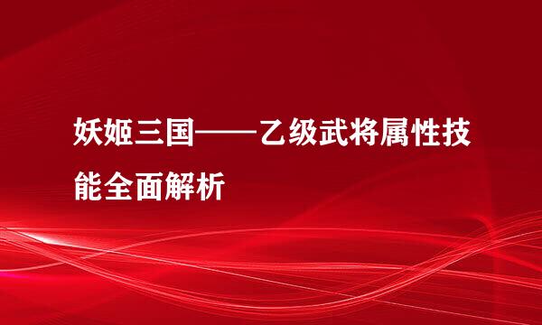 妖姬三国——乙级武将属性技能全面解析