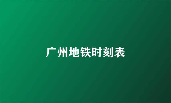 广州地铁时刻表