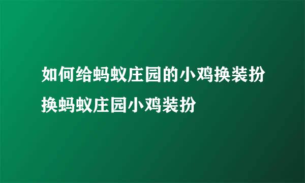如何给蚂蚁庄园的小鸡换装扮换蚂蚁庄园小鸡装扮