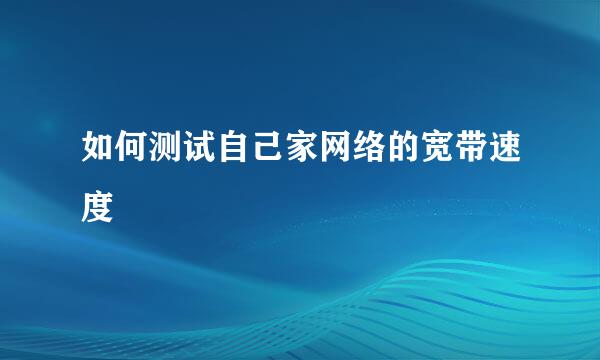 如何测试自己家网络的宽带速度