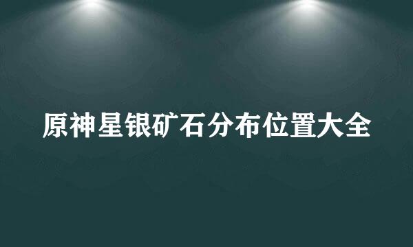 原神星银矿石分布位置大全