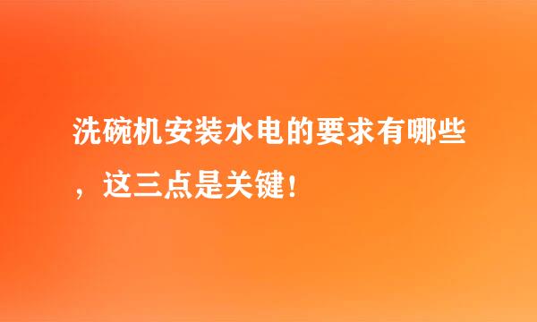 洗碗机安装水电的要求有哪些，这三点是关键！