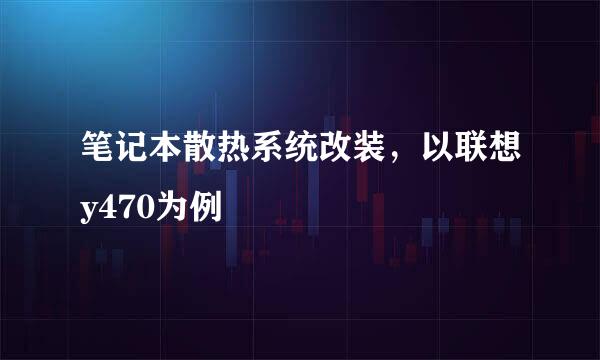 笔记本散热系统改装，以联想y470为例