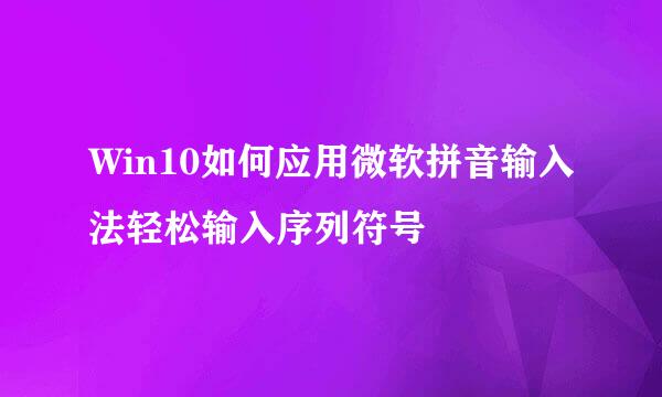 Win10如何应用微软拼音输入法轻松输入序列符号