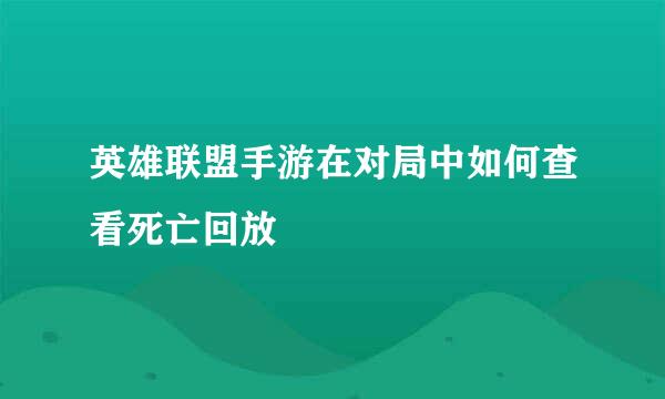 英雄联盟手游在对局中如何查看死亡回放