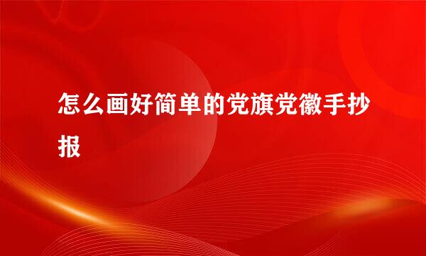 怎么画好简单的党旗党徽手抄报