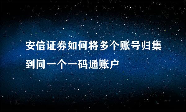 安信证券如何将多个账号归集到同一个一码通账户