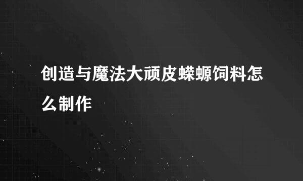 创造与魔法大顽皮蝾螈饲料怎么制作