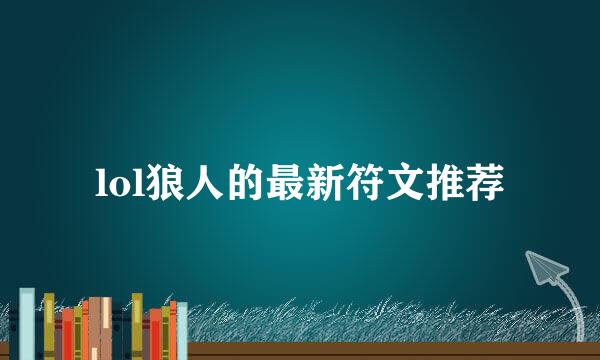 lol狼人的最新符文推荐