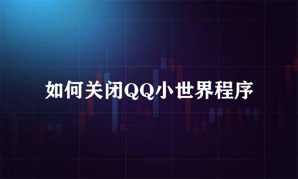 如何关闭QQ小世界程序