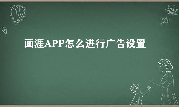 画涯APP怎么进行广告设置
