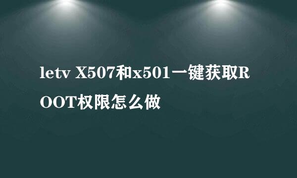 letv X507和x501一键获取ROOT权限怎么做