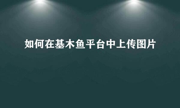 如何在基木鱼平台中上传图片