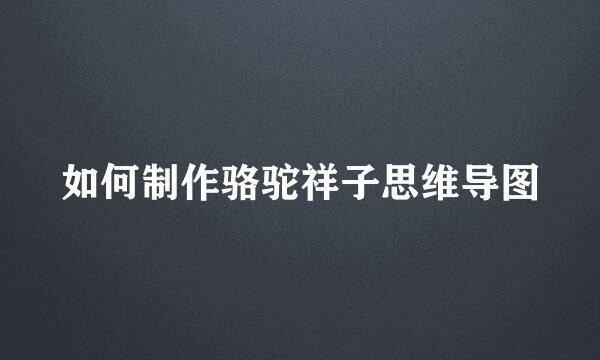 如何制作骆驼祥子思维导图