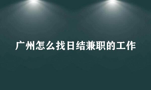 广州怎么找日结兼职的工作