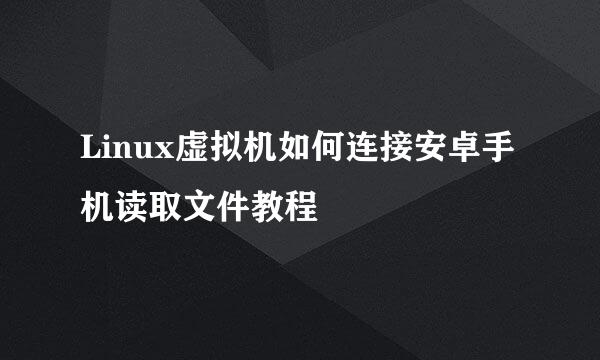 Linux虚拟机如何连接安卓手机读取文件教程