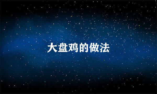 大盘鸡的做法