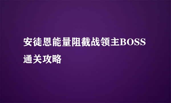 安徒恩能量阻截战领主BOSS通关攻略