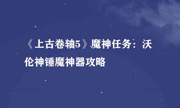 《上古卷轴5》魔神任务：沃伦神锤魔神器攻略