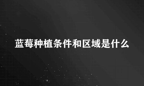 蓝莓种植条件和区域是什么