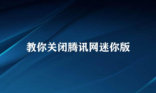 教你关闭腾讯网迷你版