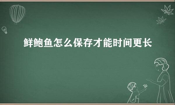 鲜鲍鱼怎么保存才能时间更长