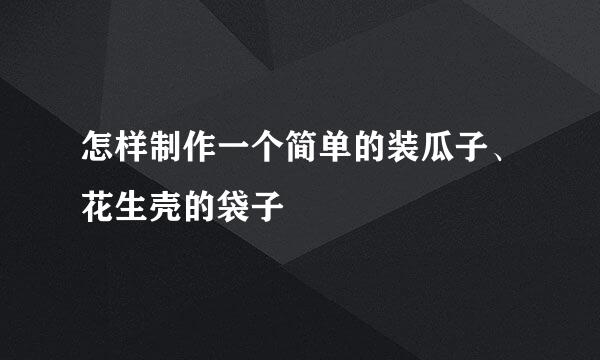 怎样制作一个简单的装瓜子、花生壳的袋子